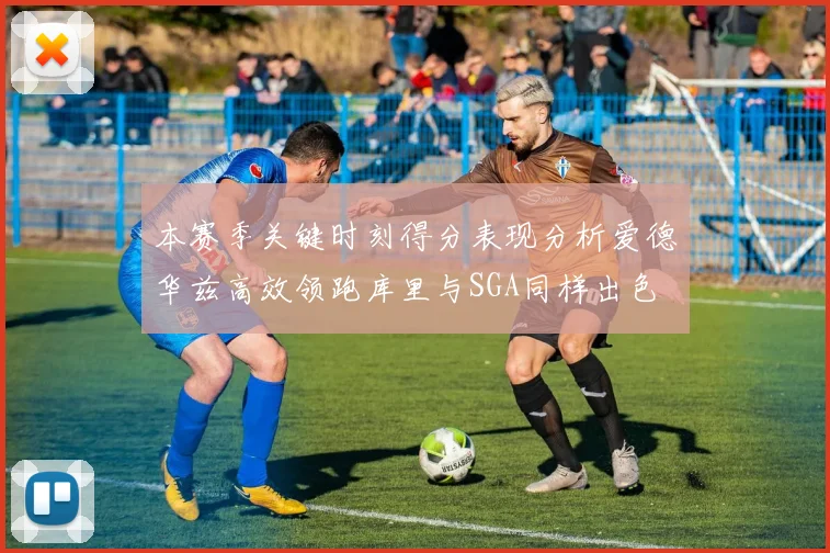 本赛季关键时刻得分表现分析爱德华兹高效领跑库里与SGA同样出色